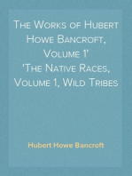 The Works of Hubert Howe Bancroft, Volume 1
The Native Races, Volume 1, Wild Tribes
