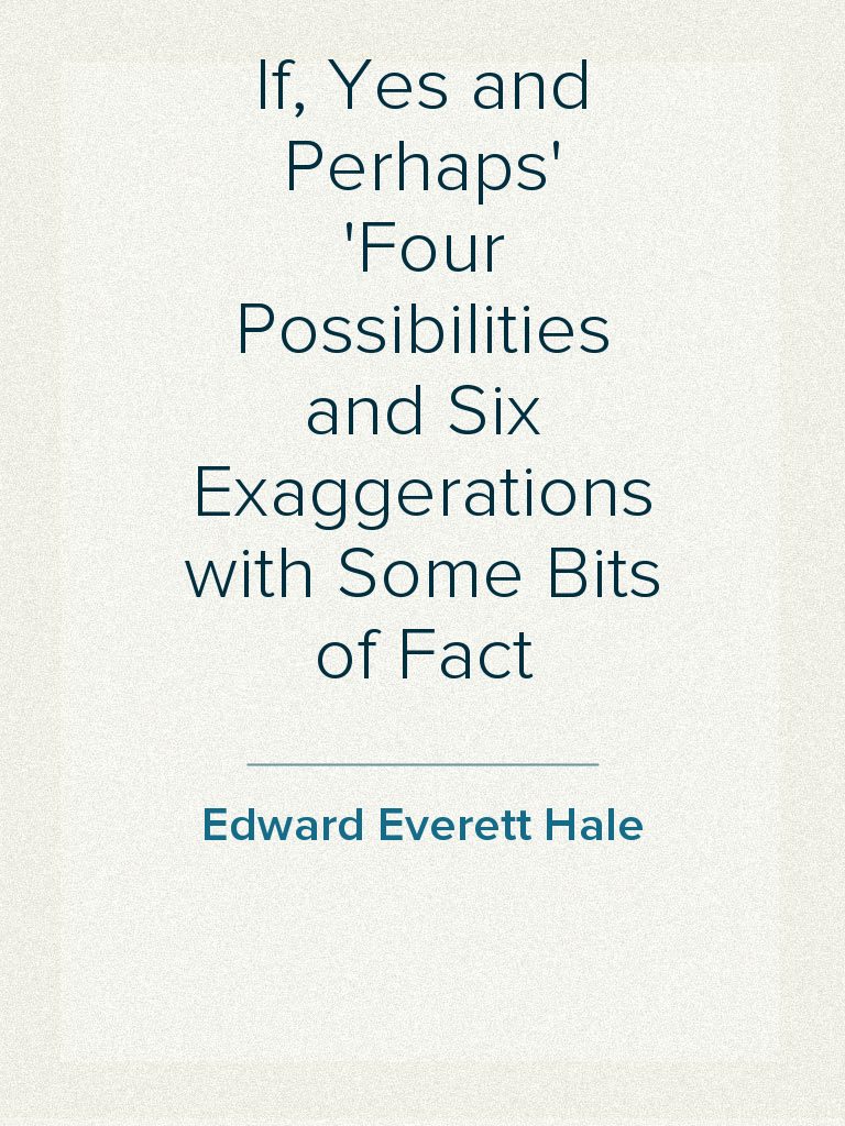 If, Yes and Perhaps Four Possibilities and Six Exaggerations with Some ...