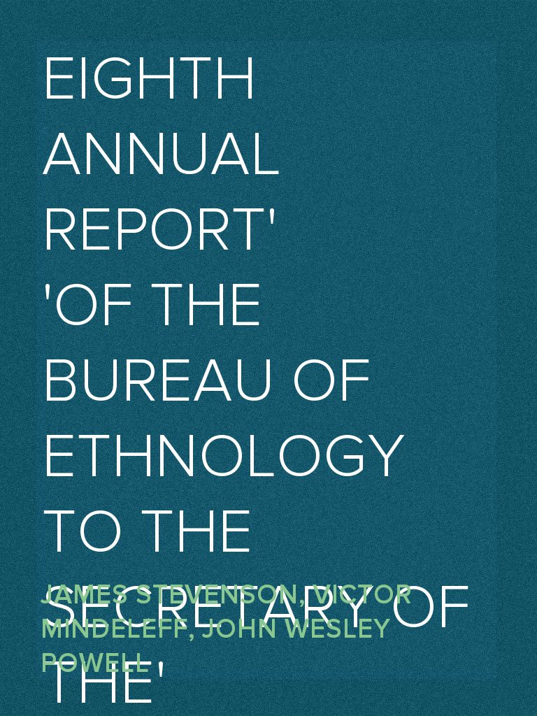 Eighth Annual Report of the Bureau of Ethnology to the Secretary of the ...