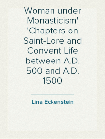 Woman under Monasticism
Chapters on Saint-Lore and Convent Life between A.D. 500 and A.D. 1500
