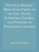 Practical Religion
Being Plain Papers on the Daily Duties, Experience, Dangers, and Privileges of Professing Christians