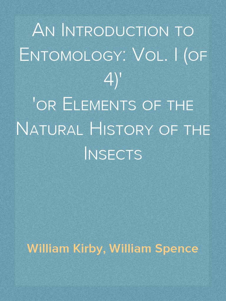 An Introduction to Entomology: Vol. I (of 4) or Elements of the Natural ...