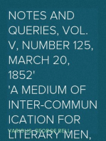 Notes and Queries, Vol. V, Number 125, March 20, 1852
A Medium of Inter-communication for Literary Men, Artists,
Antiquaries, Genealogists, etc.