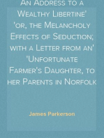 An Address to a Wealthy Libertine
or, the Melancholy Effects of Seduction; with a Letter from an
Unfortunate Farmer's Daughter, to her Parents in Norfolk