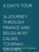 A Day's Tour
A Journey through France and Belgium by Calais, Tournay, Orchies, Douai, Arras, Béthune, Lille, Comines, Ypres, Hazebrouck, Berg