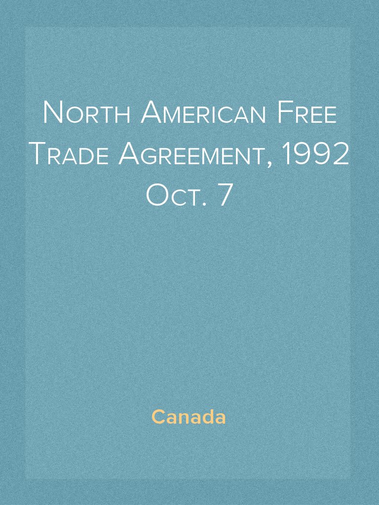 North American Free Trade Agreement, 1992 Oct. 7 by Canada - Read Online