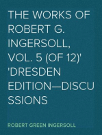 The Works of Robert G. Ingersoll, Vol. 5 (of 12)
Dresden Edition—Discussions