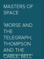 Masters of Space
Morse and the Telegraph; Thompson and the Cable; Bell and the Telephone; Marconi and the Wireless Telegraph; Carty and the Wireless Telephone