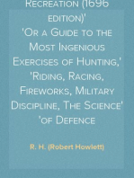 The School of Recreation (1696 edition)
Or a Guide to the Most Ingenious Exercises of Hunting,
Riding, Racing, Fireworks, Military Discipline, The Science
of Defence