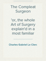 The Compleat Surgeon
or, the whole Art of Surgery explain'd in a most familiar Method.