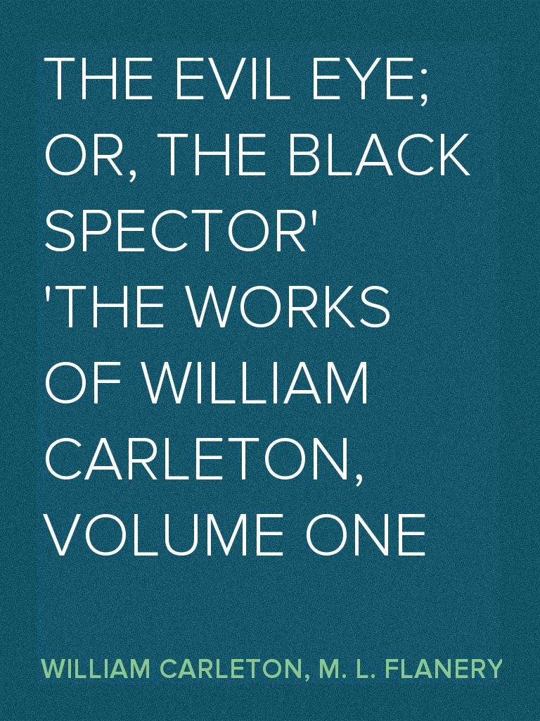 The Evil Eye; Or, The Black Spector The Works of William Carleton ...