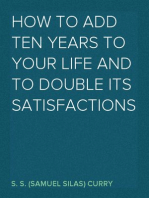 How to Add Ten Years to your Life and to Double Its Satisfactions