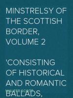 Minstrelsy of the Scottish Border, Volume 2
Consisting of Historical and Romantic Ballads, Collected in The
Southern Counties of Scotland; with a Few of Modern Date, Founded
Upon Local Tradition