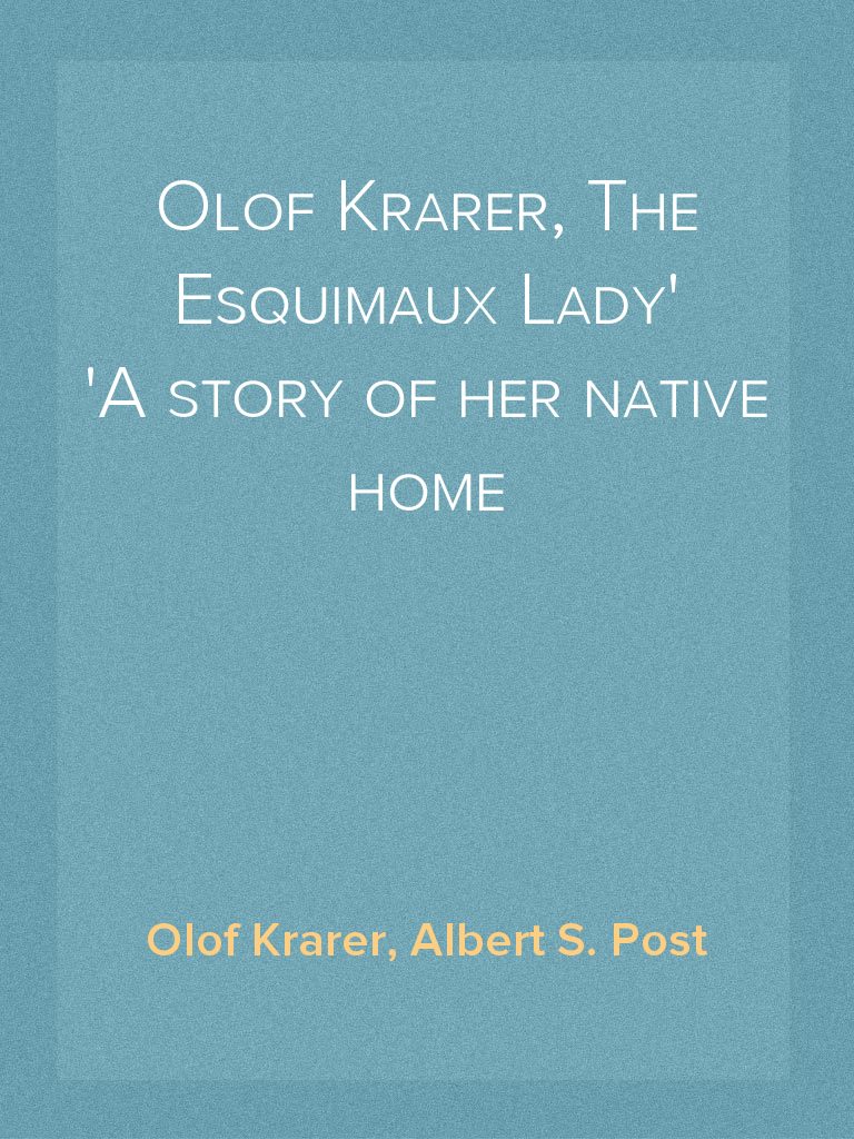Olof Krarer, The Esquimaux Lady A story of her native home by Albert S ...