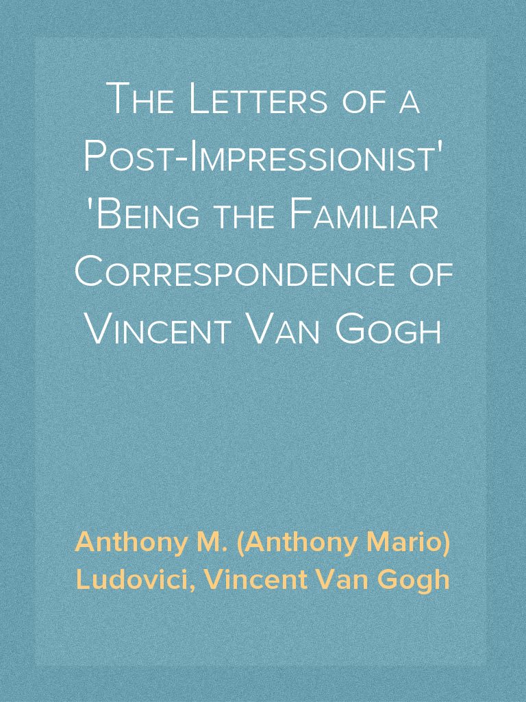 The Letters of a Post-Impressionist Being the Familiar Correspondence ...
