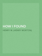 How I Found Livingstone
Travels, adventures, and discoveres in Central Africa, including an account of four months' residence with Dr. Livingstone, by Henry M. Stanley