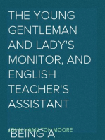 The Young Gentleman and Lady's Monitor, and English Teacher's Assistant
Being a collection of select pieces from our best modern writers, calculated to eradicate vulgar prejudices and rusticity of manners, improve the understanding, rectify the will, purify the passions, direct the minds of youth to the pursuit of proper objects, and to facilitate their reading, writing, and speaking the English language with elegance and propriety