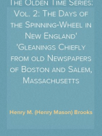 The Olden Time Series: Vol. 2: The Days of the Spinning-Wheel in New England
Gleanings Chiefly from old Newspapers of Boston and Salem, Massachusetts