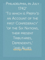 The Treaty Held with the Indians of the Six Nations at Philadelphia, in July 1742
To which is Prefix'd an Account of the first Confederacy
of the Six Nations, their present Tributaries, Dependents,
and Allies