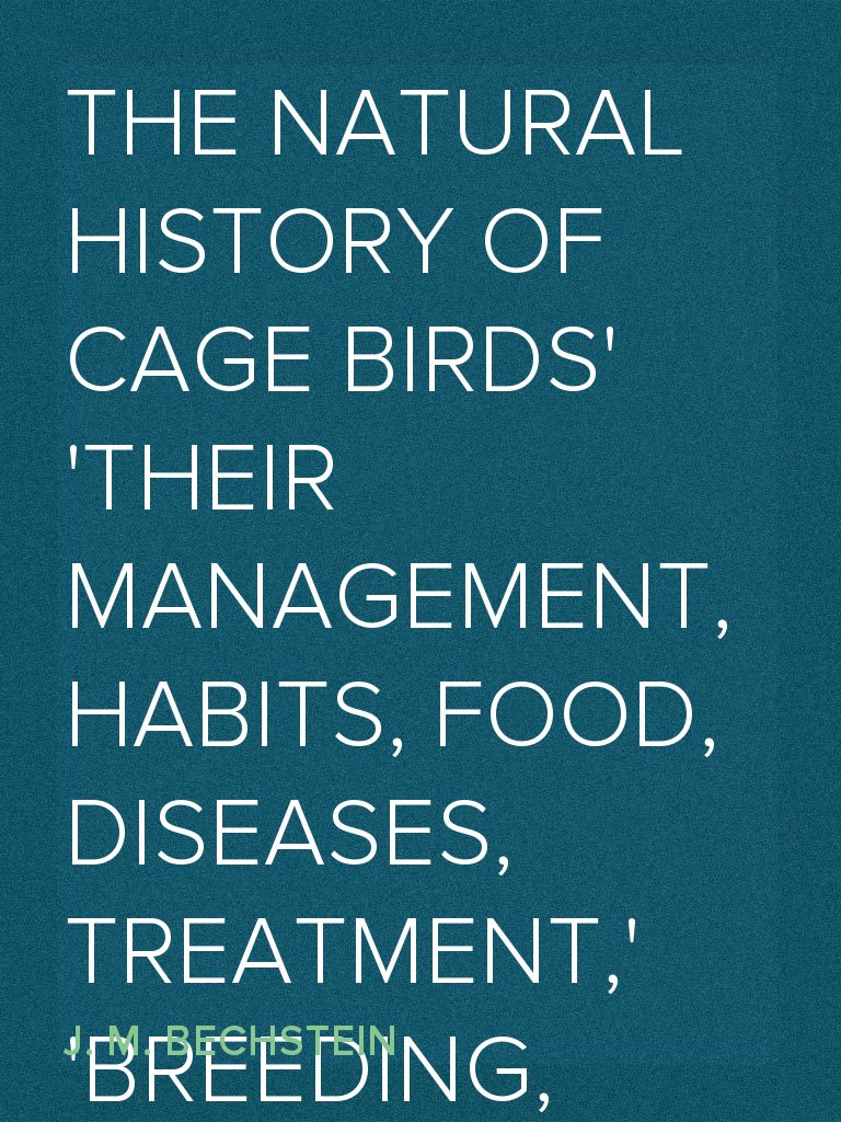 The Natural History of Cage Birds Their Management, Habits, Food ...
