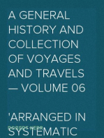 A General History and Collection of Voyages and Travels — Volume 06
Arranged in Systematic Order: Forming a Complete History of the Origin and Progress of Navigation, Discovery, and Commerce, by Sea and Land, from the Earliest Ages to the Present Time