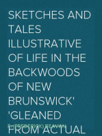 Sketches and Tales Illustrative of Life in the Backwoods of New Brunswick
Gleaned from Actual Observation and Experience During a Residence
Of Seven Years in That Interesting Colony