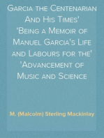 Garcia the Centenarian And His Times
Being a Memoir of Manuel Garcia's Life and Labours for the
Advancement of Music and Science