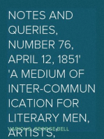 Notes and Queries, Number 76, April 12, 1851
A Medium of Inter-communication for Literary Men, Artists,
Antiquaries, Genealogists, etc
