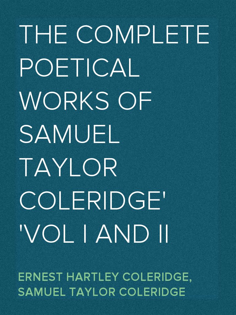 The Complete Poetical Works of Samuel Taylor Coleridge Vol I and II by