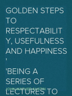 Golden Steps to Respectability, Usefulness and Happiness
Being a Series of Lectures to Youth of Both Sexes, on Character, Principles, Associates, Amusements, Religion, and Marriage