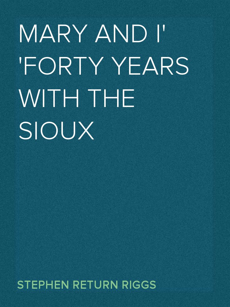 Mary and I Forty Years with the Sioux by Stephen Return Riggs (Ebook ...