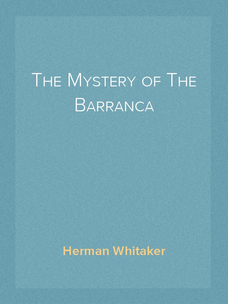 The Mystery of The Barranca by Herman Whitaker (Ebook) - Read free for ...
