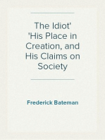 The Idiot
His Place in Creation, and His Claims on Society