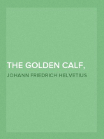 The Golden Calf, Which the World Adores, and Desires
In Which Is Handled the Most Rare and Incomparable Wonder of Nature, in Transmuting Metals; viz. How the Intire Substance of Lead, Was in One Moment Transmuted in Gold-Obrizon, with an Exceeding Small Particle of the True Philosophick Stone