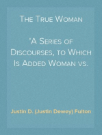 The True Woman
A Series of Discourses, to Which Is Added Woman vs. Ballot