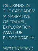 Cruisings in the Cascades
A Narrative of Travel, Exploration, Amateur Photography,
Hunting, and Fishing