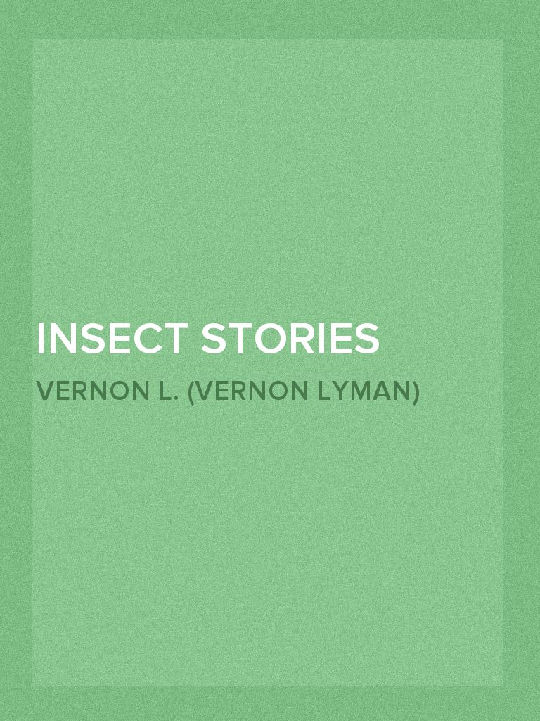 Insect Stories by Vernon L. (Vernon Lyman) Kellogg, Maud Lanktree ...
