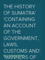 The History of Sumatra
Containing An Account Of The Government, Laws, Customs And
Manners Of The Native Inhabitants