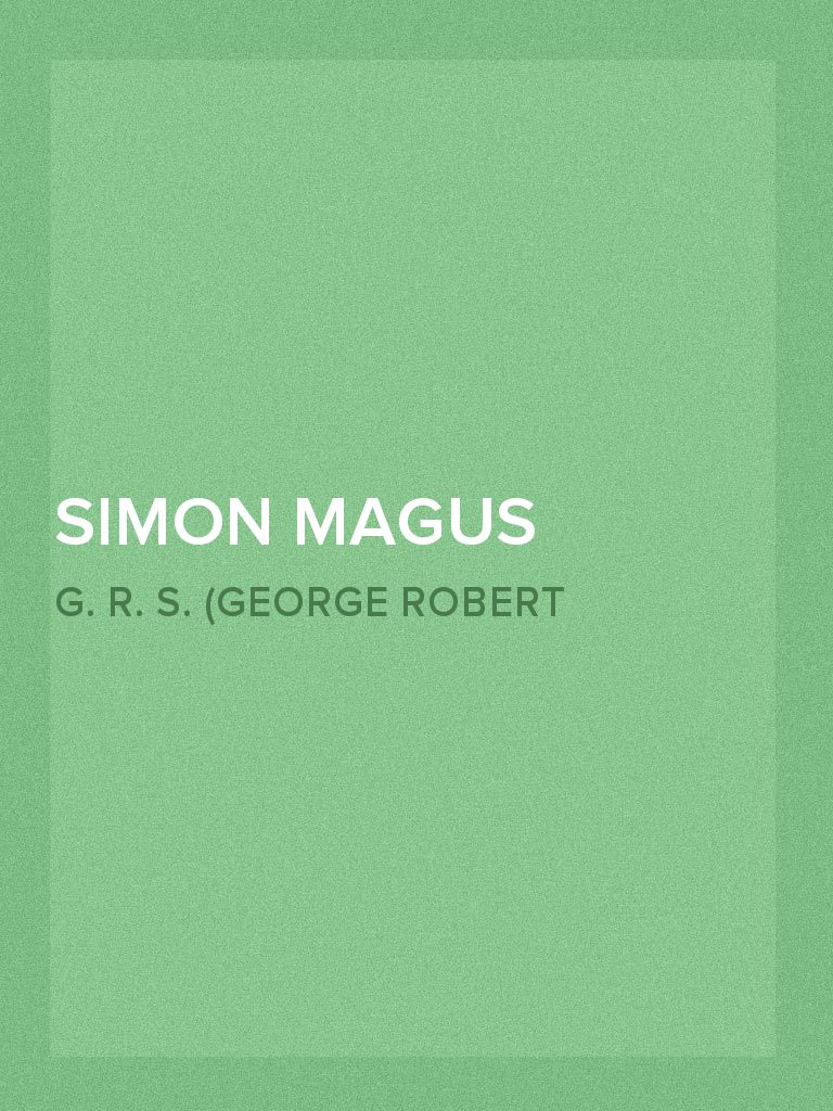 Simon Magus An Essay on the Founder of Simonianism Based on the Ancient ...