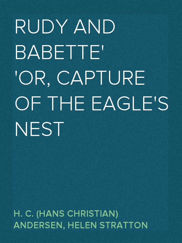 Read Rudy And Babette Or Capture Of The Eagle S Nest Online By H C Hans Christian Andersen And Helen Stratton Books