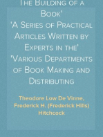 The Building of a Book
A Series of Practical Articles Written by Experts in the
Various Departments of Book Making and Distributing