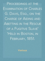 Report of the Proceedings at the Examination of Charles G. Davis, Esq., on the Charge of Aiding and Abetting in the Rescue of a Fugitive Slave
Held in Boston, in February, 1851.