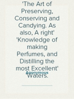 A Queens Delight
The Art of Preserving, Conserving and Candying. As also, A right
Knowledge of making Perfumes, and Distilling the most Excellent
Waters.