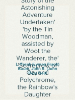 The Tin Woodman of Oz
A Faithful Story of the Astonishing Adventure Undertaken
by the Tin Woodman, assisted by Woot the Wanderer, the
Scarecrow of Oz, and Polychrome, the Rainbow's Daughter