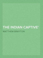The Indian Captive
A narrative of the adventures and sufferings of Matthew
Brayton in his thirty-four years of captivity among the
Indians of north-western America