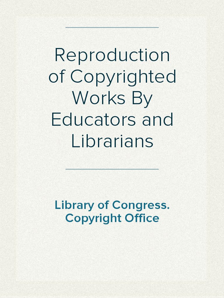 Reproduction of Copyrighted Works By Educators and Librarians by ...