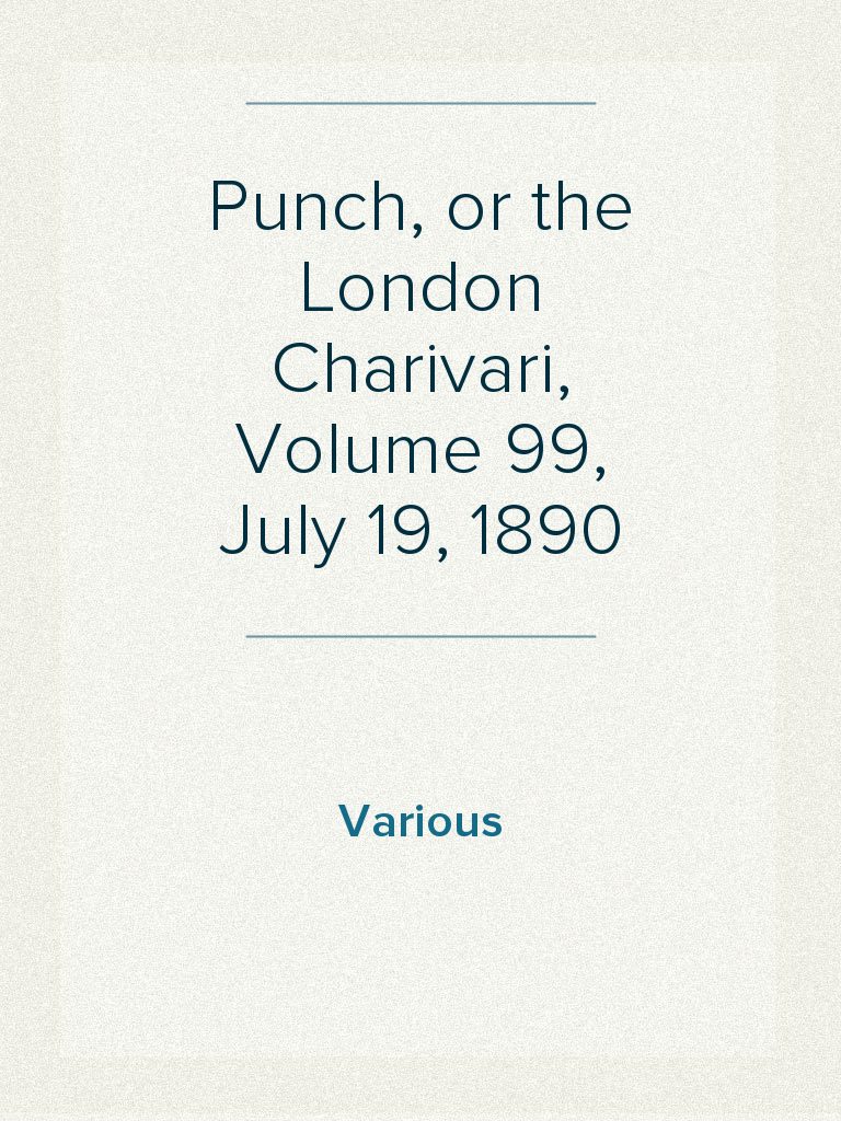 Punch, or the London Charivari, Volume 99, July 19, 1890 by Archive