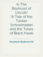 In The Boyhood of Lincoln
A Tale of the Tunker Schoolmaster and the Times of Black Hawk