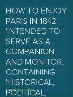 How to Enjoy Paris in 1842
Intended to Serve as a Companion and Monitor, Containing
Historical, Political, Commercial, Artistical, Theatrical
And Statistical Information