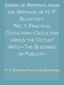 Studies in Occultism; A Series of Reprints from the Writings of H. P. Blavatsky
No. 1: Practical Occultism—Occultism versus the Occult
Arts—The Blessings of Publicity